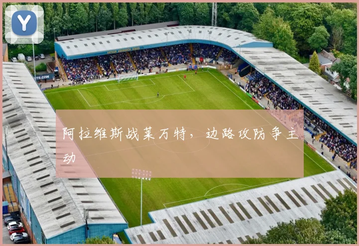 阿拉维斯战莱万特，边路攻防争主动