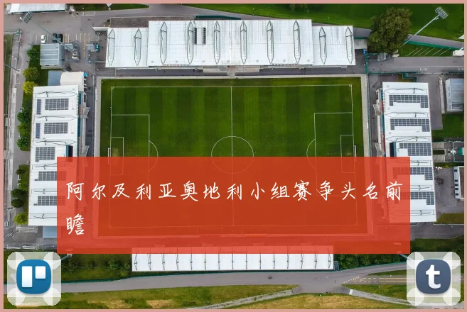 阿尔及利亚奥地利小组赛争头名前瞻