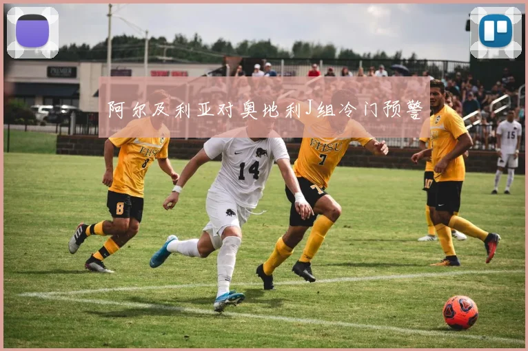 阿尔及利亚对奥地利J组冷门预警