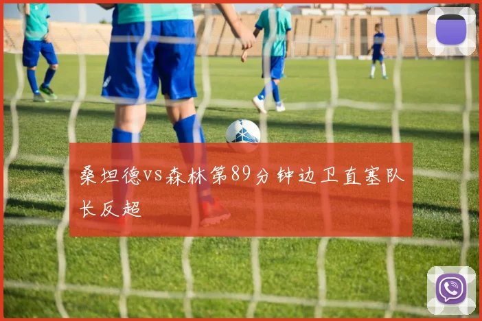 桑坦德vs森林第89分钟边卫直塞队长反超